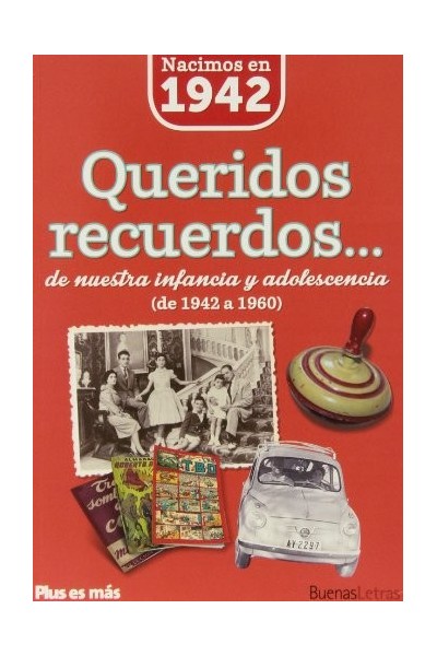 Nacimos en 1942. Queridos recuerdos... de nuestra infancia y adolescencia de 1942 a 1960